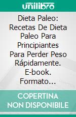 Dieta Paleo: Recetas De Dieta Paleo Para Principiantes Para Perder Peso Rápidamente. E-book. Formato Mobipocket ebook