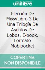 Elección De MissyLibro 3 De Una Trilogía De Asuntos De Lobos. E-book. Formato Mobipocket ebook di Eileen Sheehan