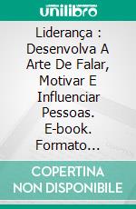 Liderança : Desenvolva A Arte De Falar, Motivar E Influenciar Pessoas. E-book. Formato Mobipocket ebook