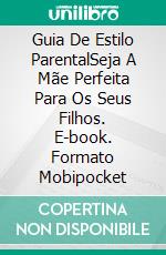 Guia De Estilo ParentalSeja A Mãe Perfeita Para Os Seus Filhos. E-book. Formato Mobipocket