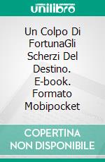 Un Colpo Di FortunaGli Scherzi Del Destino. E-book. Formato Mobipocket ebook