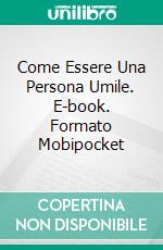 Come Essere Una Persona Umile. E-book. Formato Mobipocket ebook