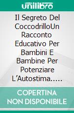 Il Segreto Del CoccodrilloUn Racconto Educativo Per Bambini E Bambine Per Potenziare L’Autostima.. E-book. Formato EPUB ebook di A.P. Hernández