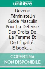 Devenir FéministeUn Guide Masculin Pour La Défense Des Droits De La Femme Et De L’Égalité. E-book. Formato Mobipocket