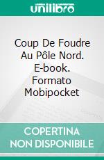 Coup De Foudre Au Pôle Nord. E-book. Formato Mobipocket ebook di Caroline Mickelson