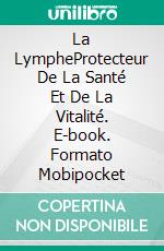 La LympheProtecteur De La Santé Et De La Vitalité. E-book. Formato Mobipocket ebook