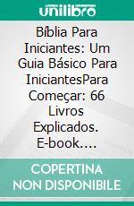 Bíblia Para Iniciantes: Um Guia Básico Para IniciantesPara Começar: 66 Livros Explicados. E-book. Formato Mobipocket ebook