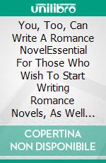 You, Too, Can Write A Romance NovelEssential For Those Who Wish To Start Writing Romance Novels, As Well As For Established Authors. E-book. Formato Mobipocket ebook