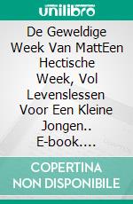 De Geweldige Week Van MattEen Hectische Week, Vol Levenslessen Voor Een Kleine Jongen.. E-book. Formato Mobipocket