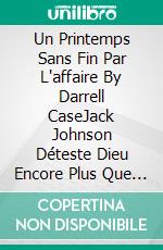 Un Printemps Sans Fin Par L'affaire By Darrell CaseJack Johnson Déteste Dieu Encore Plus Que Le Meurtrier De Sa Fille.. E-book. Formato EPUB