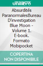 Absurdités ParanormalesBureau D'investigation Blue Moon - Volume 1. E-book. Formato Mobipocket ebook di steve higgs