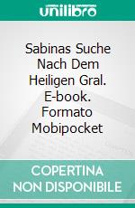 Sabinas Suche Nach Dem Heiligen Gral. E-book. Formato Mobipocket