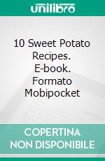 10 Sweet Potato Recipes. E-book. Formato Mobipocket ebook