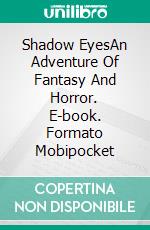 Shadow EyesAn Adventure Of Fantasy And Horror. E-book. Formato Mobipocket ebook