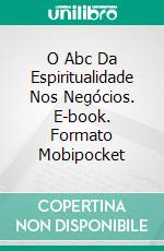 O Abc Da Espiritualidade Nos Negócios. E-book. Formato Mobipocket ebook