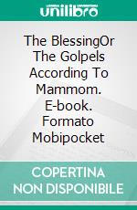 The BlessingOr The Golpels According To Mammom. E-book. Formato Mobipocket ebook