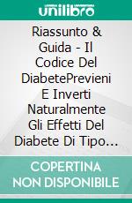 Riassunto & Guida - Il Codice Del DiabetePrevieni E Inverti Naturalmente Gli Effetti Del Diabete Di Tipo 2. E-book. Formato Mobipocket ebook di Lee Tang