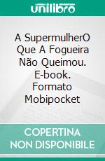 A SupermulherO Que A Fogueira Não Queimou. E-book. Formato EPUB ebook