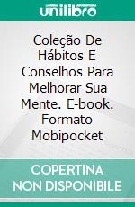 Coleção De Hábitos E Conselhos Para Melhorar Sua Mente. E-book. Formato Mobipocket