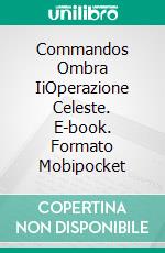 Commandos Ombra IiOperazione Celeste. E-book. Formato Mobipocket ebook