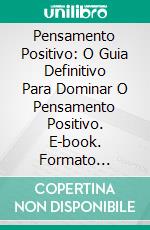 Pensamento Positivo: O Guia Definitivo Para Dominar O Pensamento Positivo. E-book. Formato Mobipocket ebook di Joy Ripley