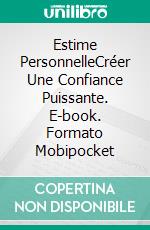 Estime PersonnelleCréer Une Confiance Puissante. E-book. Formato Mobipocket ebook