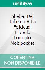 Sheba: Del Infierno A La Felicidad. E-book. Formato Mobipocket ebook