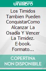 Los Timidos Tambien Pueden ConquistarComo Alcanzar La Osadía Y Vencer La Timidez. E-book. Formato EPUB ebook