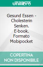 Gesund Essen - Cholesterin Senken. E-book. Formato Mobipocket ebook di Owen Jones