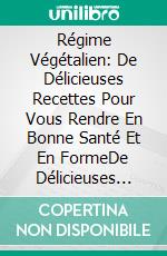 Régime Végétalien: De Délicieuses Recettes Pour Vous Rendre En Bonne Santé Et En FormeDe Délicieuses Recettes Pour La Santé Et La Forme. E-book. Formato Mobipocket ebook