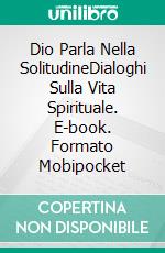 Dio Parla  Nella SolitudineDialoghi Sulla Vita Spirituale. E-book. Formato Mobipocket ebook di monaci anonimi