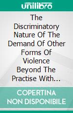 The Discriminatory Nature Of The Demand Of Other Forms Of Violence Beyond The Practise With DissentFrom The Victim For The Purpose Of Fulfilling The Crime Of Sexual Assault. E-book. Formato Mobipocket ebook