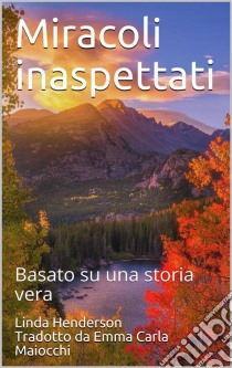 Miracoli InaspettatiBasato Su Una Storia Vera. E-book. Formato Mobipocket ebook di Linda Henderson