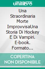 Una Straordinaria Morte ImprovvisaUna Storia Di Hockey E Di Vampiri. E-book. Formato Mobipocket ebook di Steve Vernon