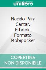 Nacido Para Cantar. E-book. Formato EPUB ebook