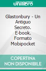 Glastonbury - Un Antiguo Secreto. E-book. Formato Mobipocket ebook