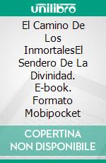 El Camino De Los InmortalesEl Sendero De La Divinidad. E-book. Formato Mobipocket