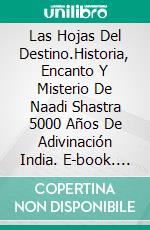 Las Hojas Del Destino.Historia, Encanto Y Misterio De Naadi Shastra 5000 Años De Adivinación India. E-book. Formato Mobipocket ebook di Enrico Baccarini