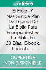 El Mejor Y Más Simple Plan De Lectura De La Biblia Para PrincipiantesLee La Biblia En 30 Días. E-book. Formato Mobipocket ebook