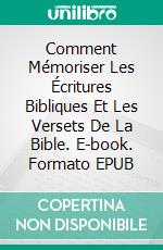 Comment Mémoriser Les Écritures Bibliques Et Les Versets De La Bible. E-book. Formato EPUB ebook