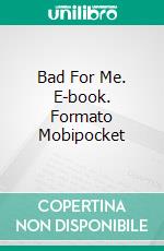 Bad For Me. E-book. Formato Mobipocket ebook