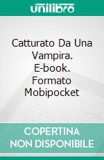 Catturato Da Una Vampira. E-book. Formato Mobipocket ebook