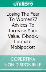 Losing The Fear To Women77 Advices To Increase Your Value. E-book. Formato Mobipocket ebook di Adrian Salama