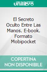 El Secreto Oculto Entre Las Manos. E-book. Formato Mobipocket ebook