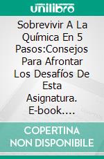 Sobrevivir A La Química En 5 Pasos:Consejos Para Afrontar Los Desafíos  De Esta Asignatura. E-book. Formato EPUB ebook