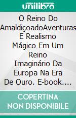 O Reino Do  AmaldiçoadoAventuras E Realismo Mágico Em Um Reino Imaginário Da Europa Na Era De Ouro. E-book. Formato Mobipocket ebook