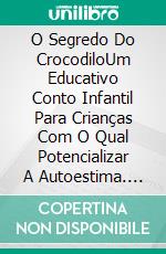 O Segredo Do CrocodiloUm Educativo Conto Infantil Para Crianças Com O Qual Potencializar A Autoestima. E-book. Formato Mobipocket ebook