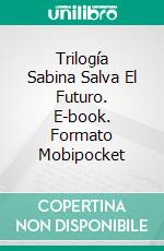 Trilogía Sabina Salva El Futuro. E-book. Formato Mobipocket ebook