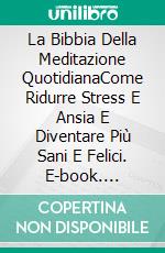 La Bibbia Della Meditazione QuotidianaCome Ridurre Stress E Ansia E Diventare Più Sani E Felici. E-book. Formato Mobipocket ebook di Hiddenstuff Entertainment