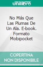 No Más Que Las Plumas De Un Ala. E-book. Formato Mobipocket ebook